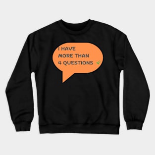 I Have More Than 4 Questions Crewneck Sweatshirt